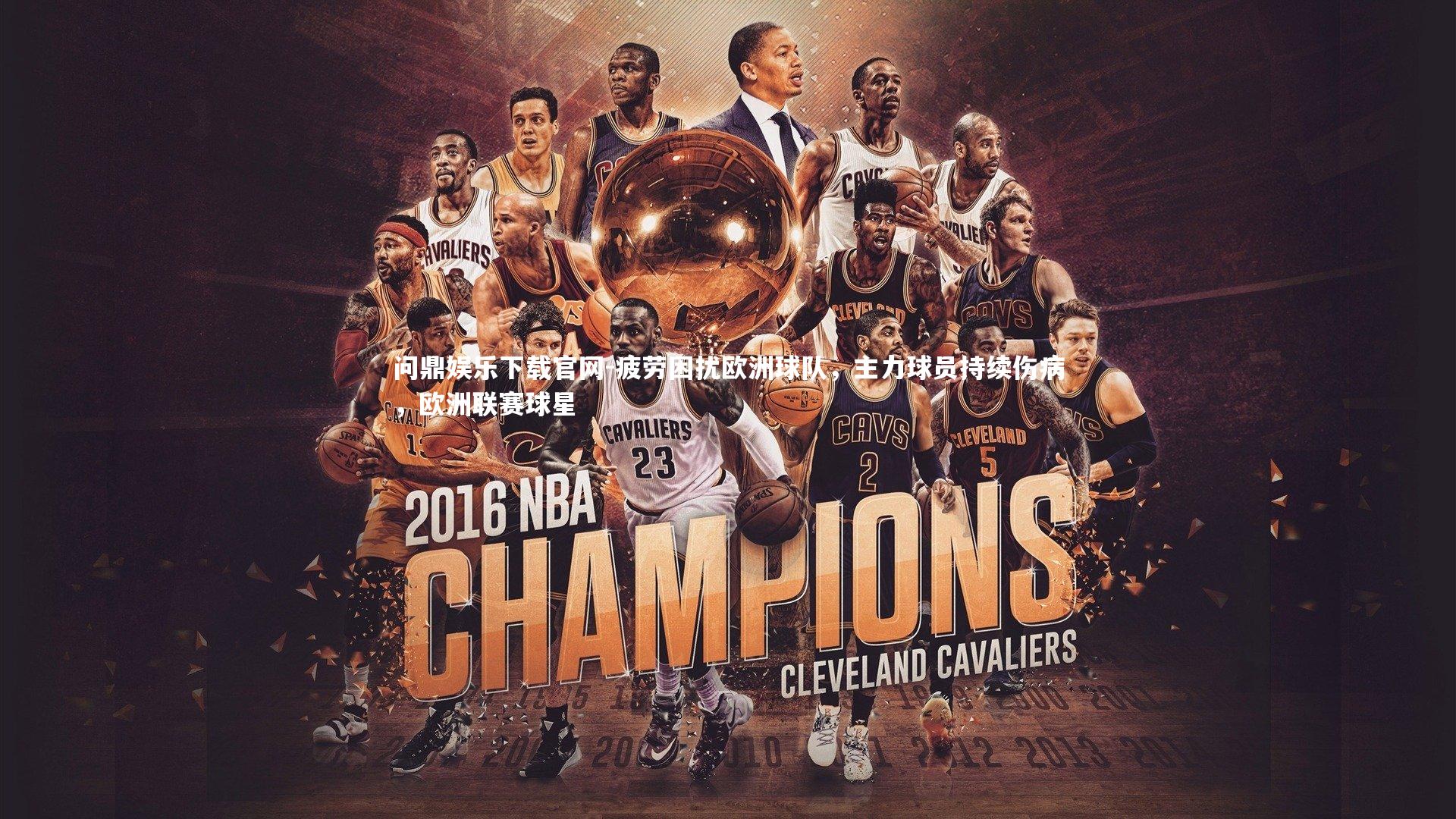 问鼎娱乐下载官网-疲劳困扰欧洲球队，主力球员持续伤病，欧洲联赛球星